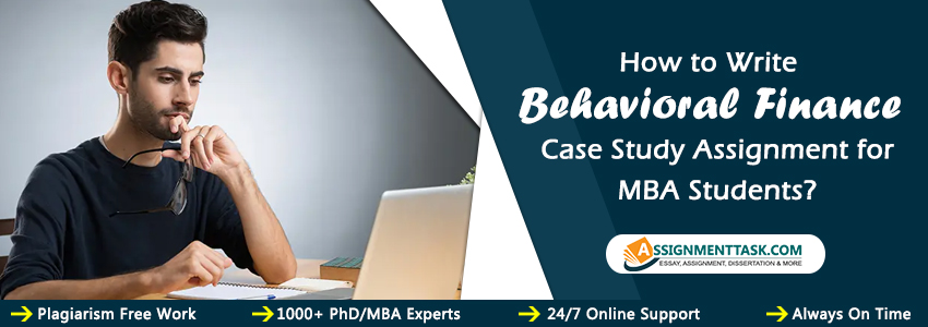 How to Write Behavioral Finance Case Study Assignment for MBA Students?